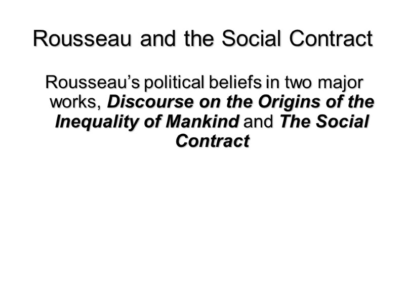 Rousseau and the Social Contract  Rousseau’s political beliefs in two major works, Discourse
